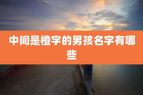 中间是橙字的男孩名字有哪些