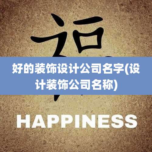 好的装饰设计公司名字(设计装饰公司名称)