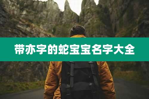 带亦字的蛇宝宝名字大全