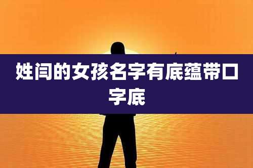 姓闫的女孩名字有底蕴带口字底