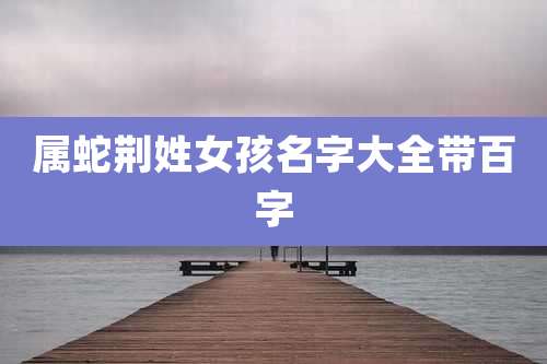 属蛇荆姓女孩名字大全带百字