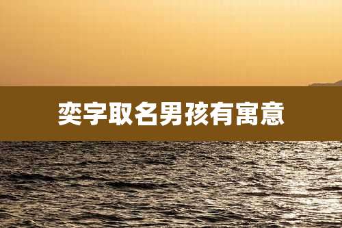 奕字取名男孩有寓意