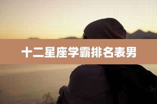 十二星座学霸排名表男