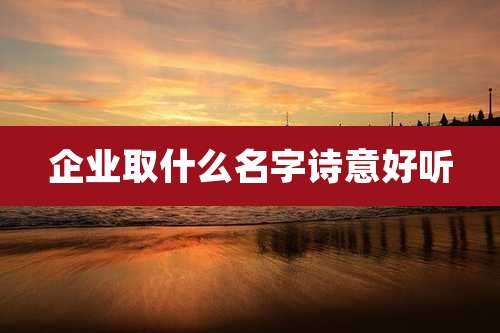 企业取什么名字诗意好听