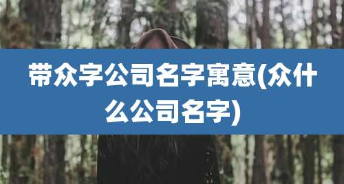 带众字公司名字寓意(众什么公司名字)