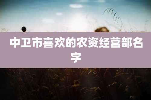 中卫市喜欢的农资经营部名字