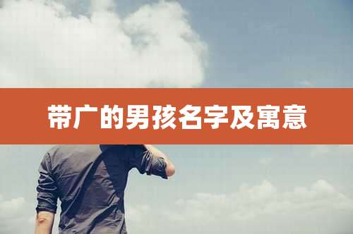带广的男孩名字及寓意
