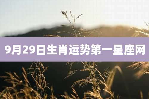 9月29日生肖运势第一星座网
