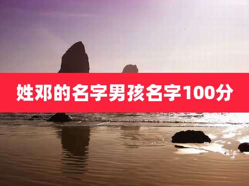 姓邓的名字男孩名字100分