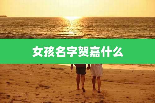 女孩名字贺嘉什么