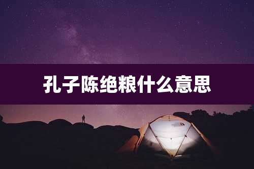 孔子陈绝粮什么意思