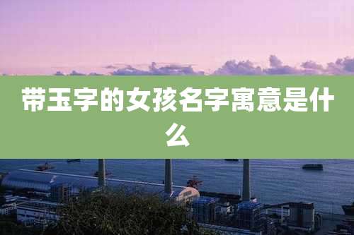 带玉字的女孩名字寓意是什么