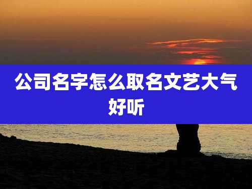 公司名字怎么取名文艺大气好听
