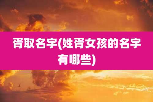 胥取名字(姓胥女孩的名字有哪些)