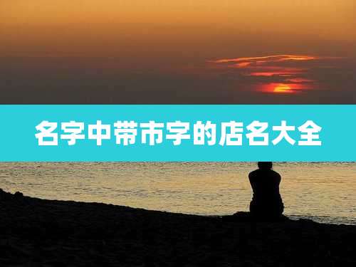 名字中带市字的店名大全