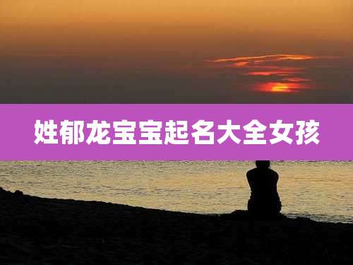 姓郁龙宝宝起名大全女孩