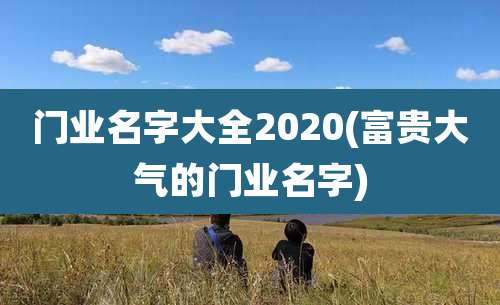 门业名字大全2020(富贵大气的门业名字)