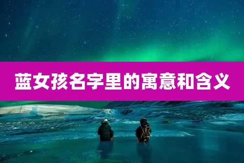 蓝女孩名字里的寓意和含义
