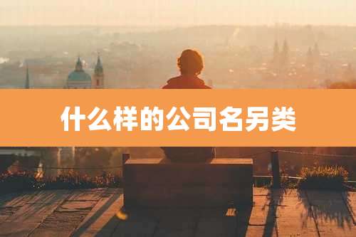 什么样的公司名另类