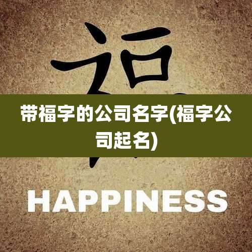 带福字的公司名字(福字公司起名)