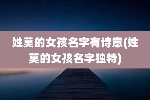 姓莫的女孩名字有诗意(姓莫的女孩名字独特)