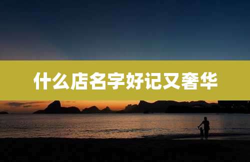 什么店名字好记又奢华