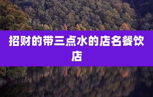 招财的带三点水的店名餐饮店