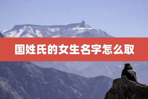 国姓氏的女生名字怎么取