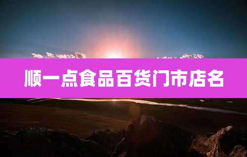 顺一点食品百货门市店名