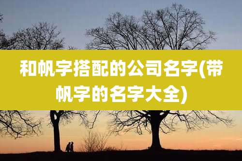 和帆字搭配的公司名字(带帆字的名字大全)