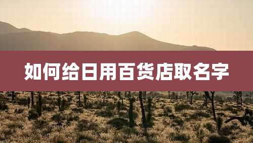 如何给日用百货店取名字