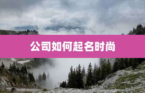 公司如何起名时尚