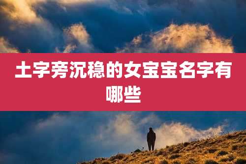 土字旁沉稳的女宝宝名字有哪些