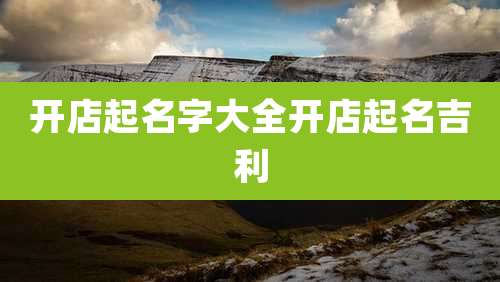 开店起名字大全开店起名吉利