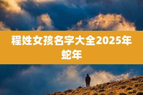 程姓女孩名字大全2025年蛇年