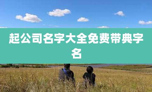 起公司名字大全免费带典字名