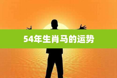 54年生肖马的运势