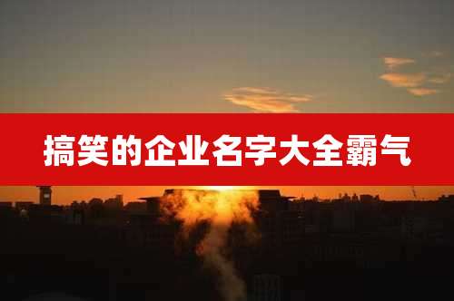 搞笑的企业名字大全霸气