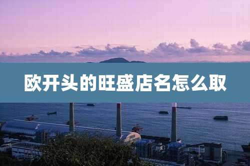 欧开头的旺盛店名怎么取
