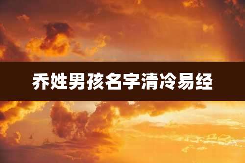 乔姓男孩名字清冷易经