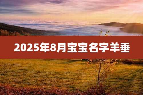 2025年8月宝宝名字羊垂