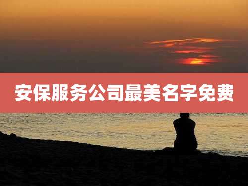 安保服务公司最美名字免费