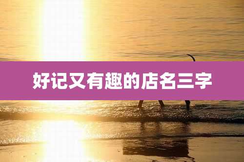 好记又有趣的店名三字