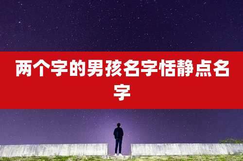 两个字的男孩名字恬静点名字