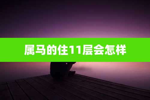 属马的住11层会怎样