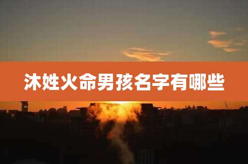 沐姓火命男孩名字有哪些