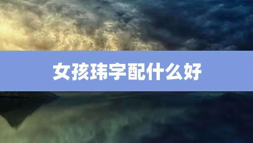 女孩玮字配什么好