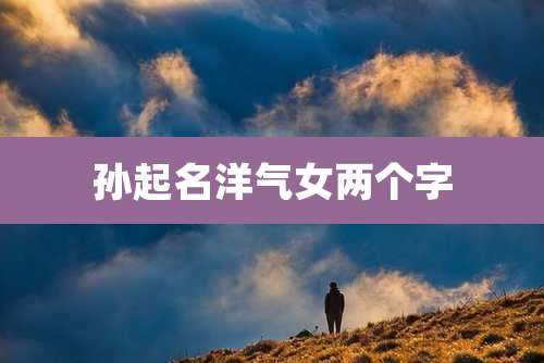 孙起名洋气女两个字