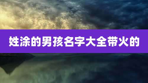 姓涂的男孩名字大全带火的