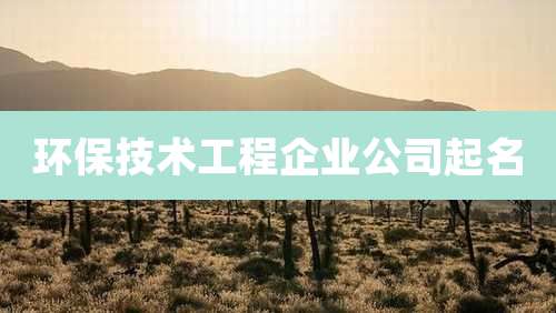 环保技术工程企业公司起名